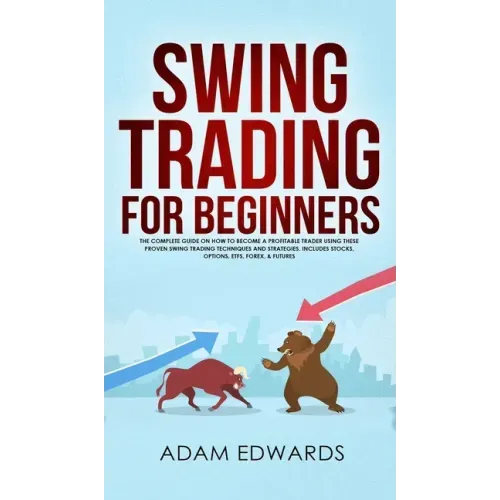 Swing Trading for Beginners: The Complete Guide on How to Become a Profitable Trader Using These Proven Swing Trading Techniques and Strategies. In