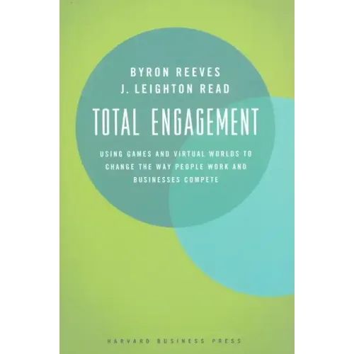 Total Engagement: How Games and Virtual Worlds Are Changing the Way People Work and Businesses Compete