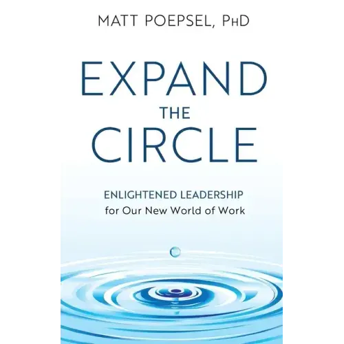 Expand the Circle: Enlightened Leadership for Our New World of Work