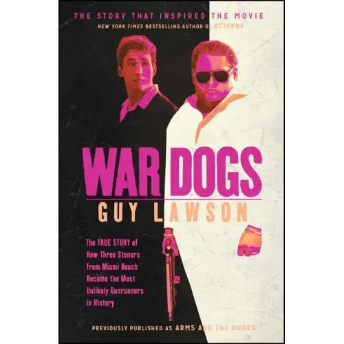 War Dogs: The True Story of How Three Stoners from Miami Beach Became the Most Unlikely Gunrunners in History