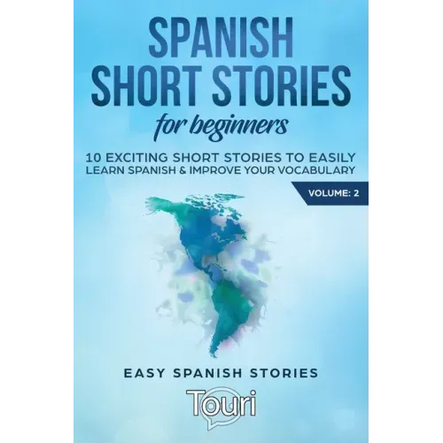 Spanish Short Stories for Beginners: 10 Exciting Short Stories to Easily Learn Spanish & Improve Your Vocabulary