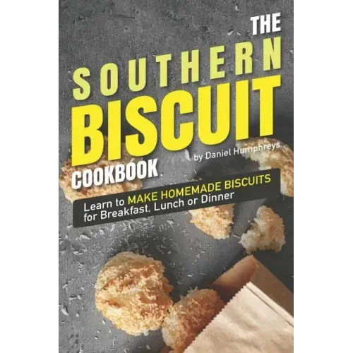 The Southern Biscuit Cookbook: Learn to Make Homemade Biscuits for Breakfast, Lunch or Dinner