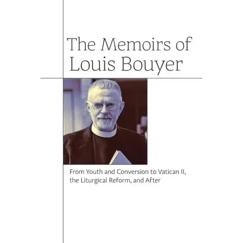 The Memoirs of Louis Bouyer: From Youth and Conversion to Vatican II, the Liturgical Reform, and After