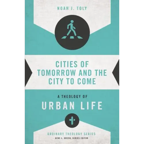 Cities of Tomorrow and the City to Come: A Theology of Urban Life