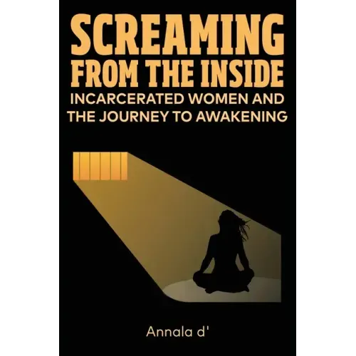 Screaming From The Inside: Incarcerated Women And The Journey To Awakening