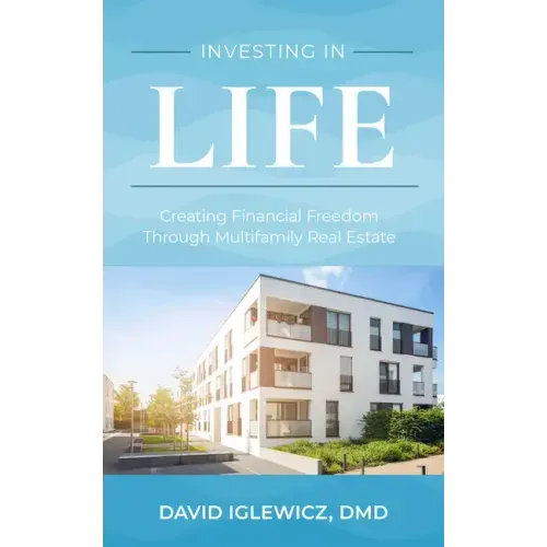 Investing in Life: Creating Financial Freedom Through Multifamily Real Estate