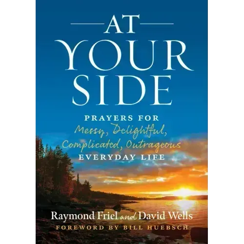 At Your Side: Prayers for Messy, Delightful, Complicated, Outrageous, Everyday Life