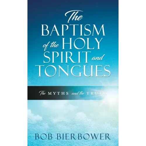 The Baptism of the Holy Spirit and Tongues: The Myths and the Truth