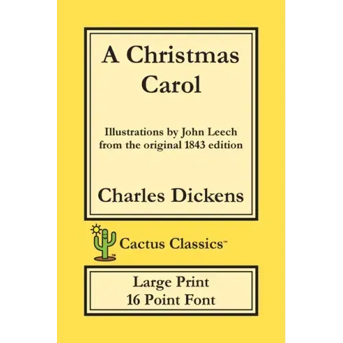 A Christmas Carol (Cactus Classics Large Print): In Prose Being A Ghost Story of Christmas; 16 Point Font; Large Text; Large Type; Illustrated