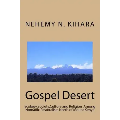 Gospel Desert: : Ecology, Society and Religion Among Nomadic Pastoralists North of Mount Kenya