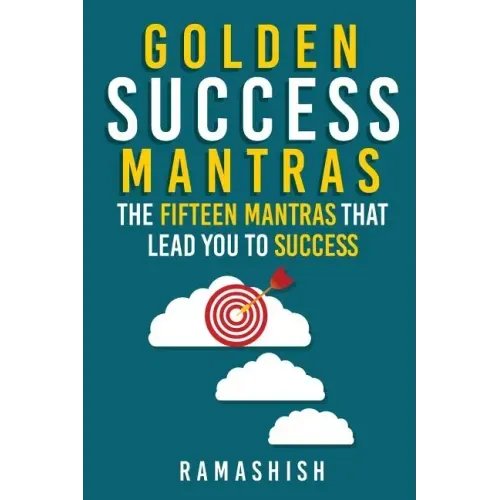 Golden Success Mantras: The Fifteen Mantras That Lead You to Success