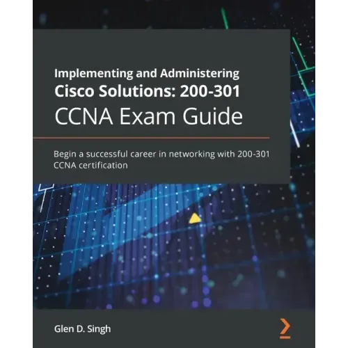 Implementing and Administering Cisco Solutions 200-301 CCNA Exam Guide: Begin a successful career in networking with 200-301 CCNA certification
