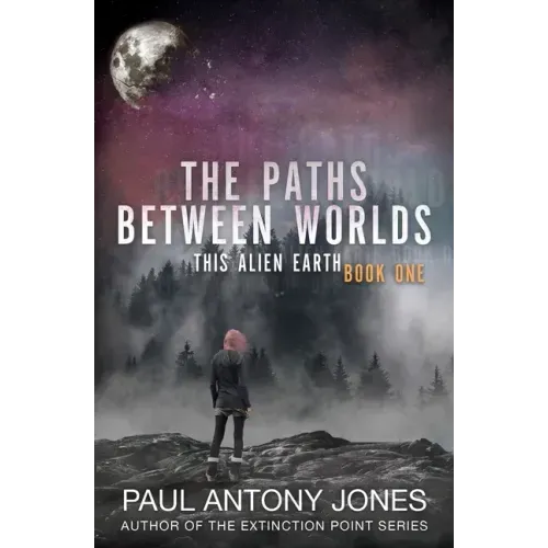 The Paths Between Worlds: This Alien Earth Book One