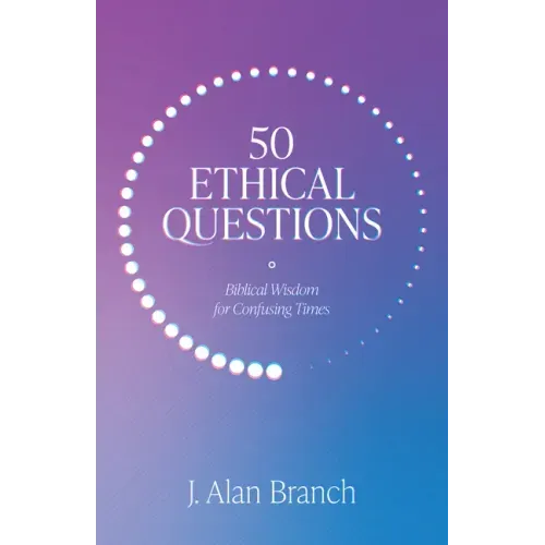 50 Ethical Questions: Biblical Wisdom for Confusing Times