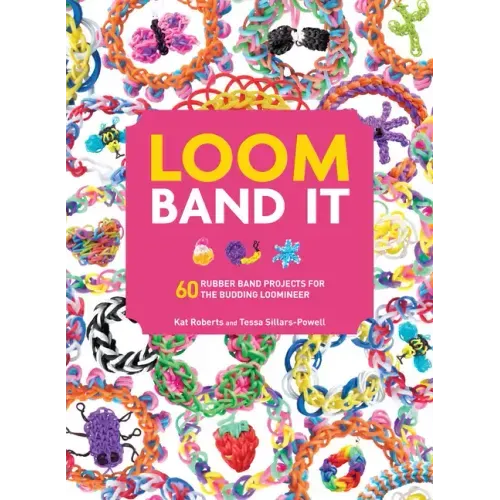 Loom Band It: 60 Rubberband Projects for the Budding Loomineer