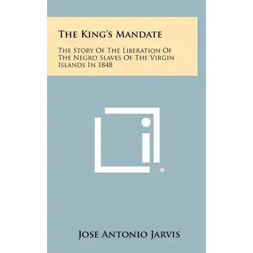 The King's Mandate: The Story of the Liberation of the Negro Slaves of the Virgin Islands in 1848