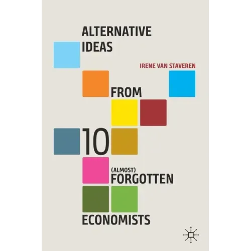 Alternative Ideas from 10 (Almost) Forgotten Economists