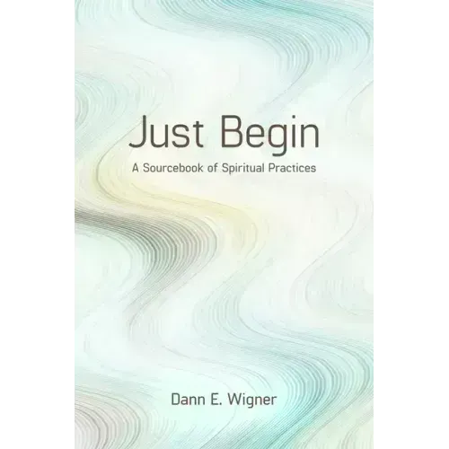 Just Begin: A Sourcebook of Spiritual Practices