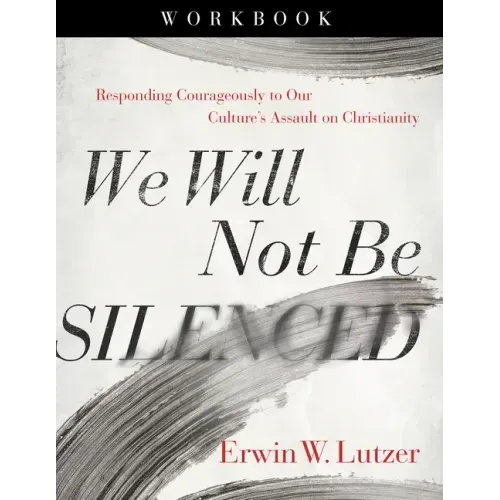 We Will Not Be Silenced Workbook: Responding Courageously to Our Culture's Assault on Christianity