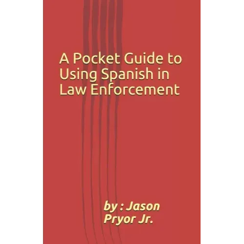 A Pocket Guide to Using Spanish in Law Enforcement
