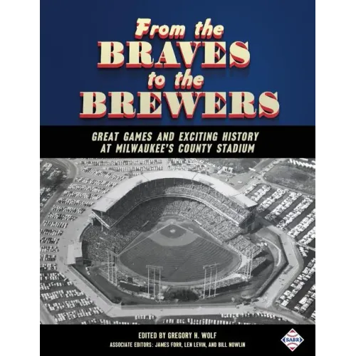 From the Braves to the Brewers: Great Games and Exciting History at Milwaukee's County Stadium