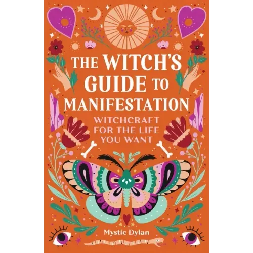 The Witch's Guide to Manifestation: Witchcraft for the Life You Want