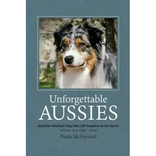 Unforgettable Aussies Volume II: Australian Shepherd Dogs Who Left Pawprints on Our Hearts