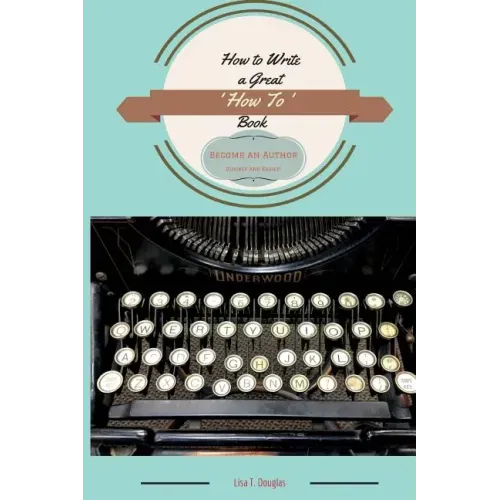 How to Write a Great 'How To' Book: Become an Author Quickly and Easily