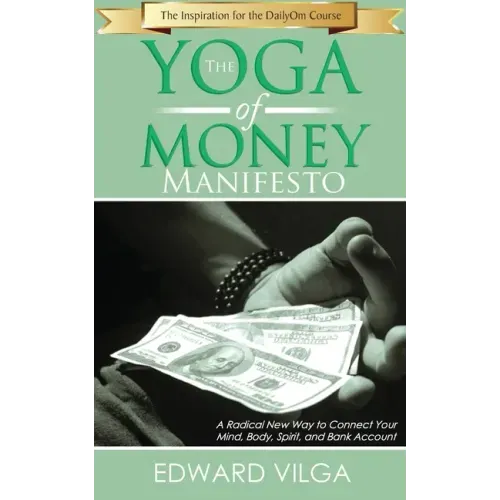 The Yoga Of Money Manifesto: A Radical New Way to Connect Your Mind, Body, Spirit, and Bank Account