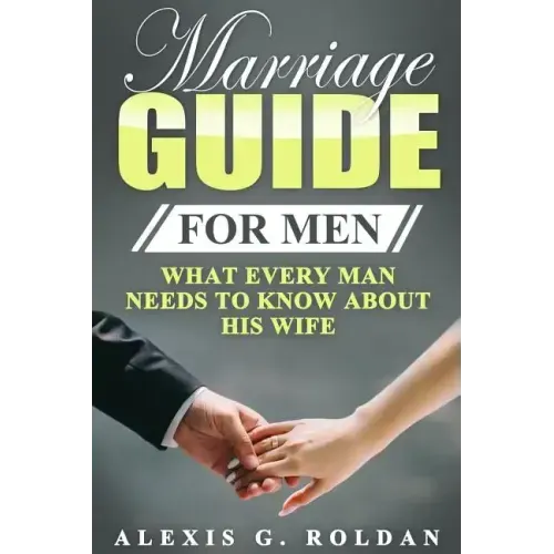 Marriage Guide for Men: What Every Man Needs To Know About His Wife