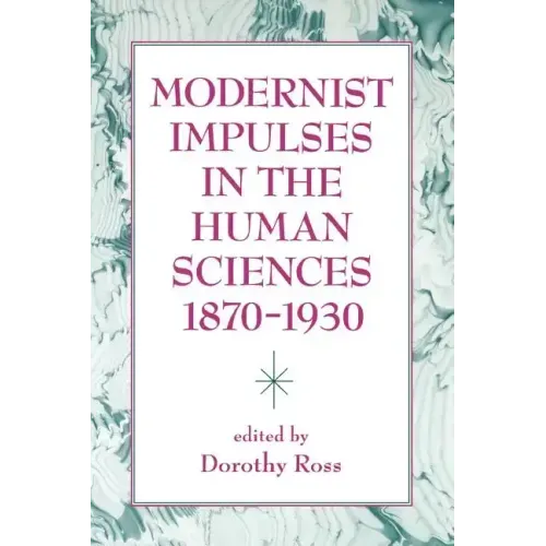 Modernist Impulses in the Human Sciences, 1870-1930