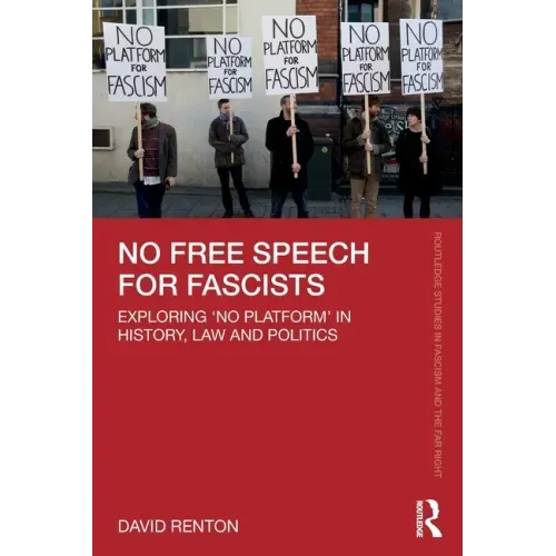 No Free Speech for Fascists: Exploring 'No Platform' in History, Law and Politics