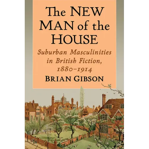 The New Man of the House: Suburban Masculinities in British Fiction, 1880-1914
