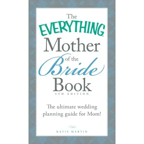 The Everything Mother of the Bride Book: The Ultimate Wedding Planning Guide for Mom!