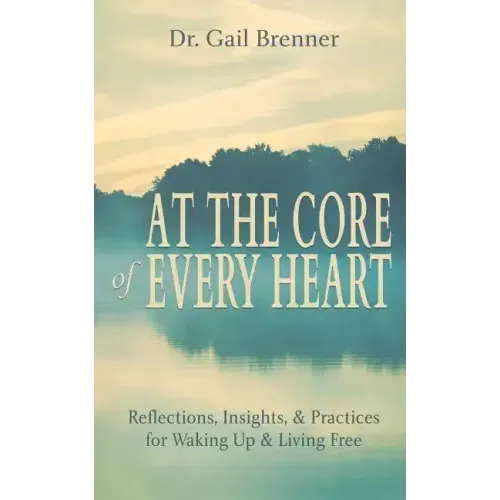 At the Core of Every Heart: Reflections, Insight, and Practices for Waking Up and Living Free
