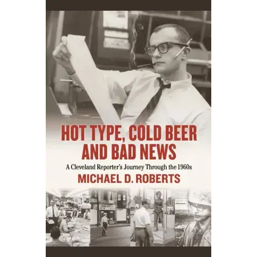 Hot Type, Cold Beer and Bad News: A Cleveland Reporter's Journey Through the 1960s