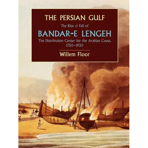 The Persian Gulf: The Rise and Fall of Bandar-E Lengeh, the Distribution Center for the Arabian Coast, 1750-1930