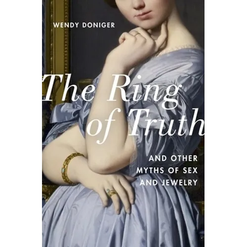 The Ring of Truth: And Other Myths of Sex and Jewelry