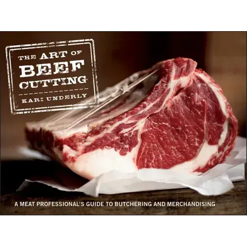 The Art of Beef Cutting: A Meat Professional's Guide to Butchering and Merchandising