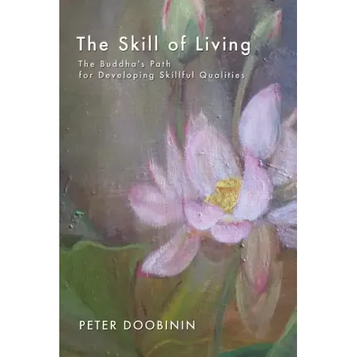 The Skill of Living: The Buddha's Path for Developing Skillful Qualities