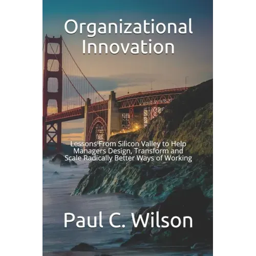 Organizational Innovation: Lessons From Silicon Valley for Transforming to an Innovative Organization