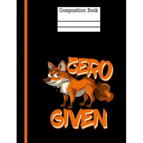 Zero Fox Given Composition Notebook - Wide Ruled: 200 Pages 7.44 X 9.69 School Teacher Student Funny Quote Pun Gag Gift
