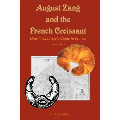 August Zang and the French Croissant (2nd edition): How Viennoiserie Came to France