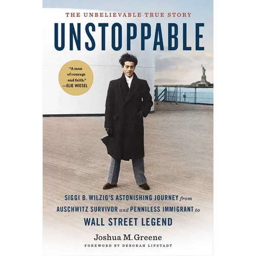 Unstoppable: Siggi B. Wilzig's Astonishing Journey from Auschwitz Survivor and Penniless Immigrant to Wall Street Legend
