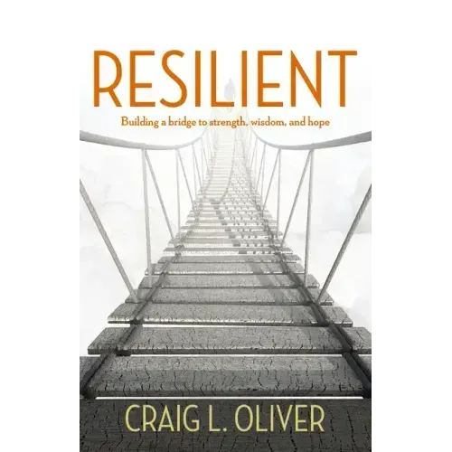 Resilient: Building a Bridge to Strength, Wisdom, and Hope