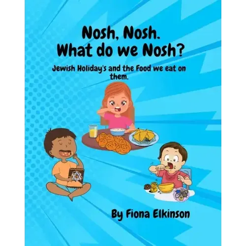 Nosh, Nosh. What Do We Nosh?: Jewish Holidays and the Food We Eat On Them