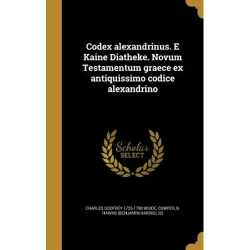 Codex alexandrinus. E Kaine Diatheke. Novum Testamentum graece ex antiquissimo codice alexandrino
