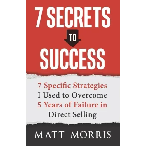 7 Secrets to Success: 7 Specific Strategies I Used to Overcome 5 Years of Failure in Direct Selling