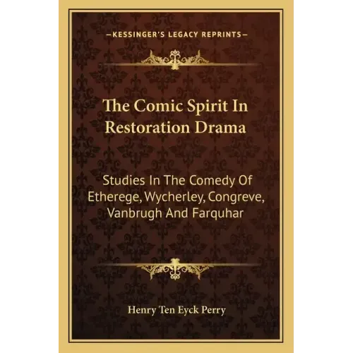The Comic Spirit in Restoration Drama: Studies in the Comedy of Etherege, Wycherley, Congreve, Vanbrugh and Farquhar