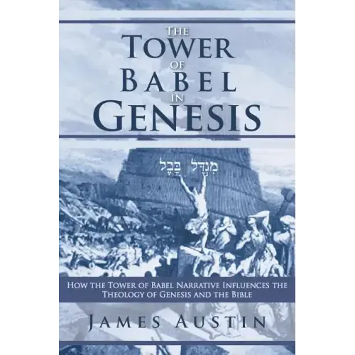 The Tower of Babel in Genesis: How the Tower of Babel Narrative Influences the Theology of Genesis and the Bible